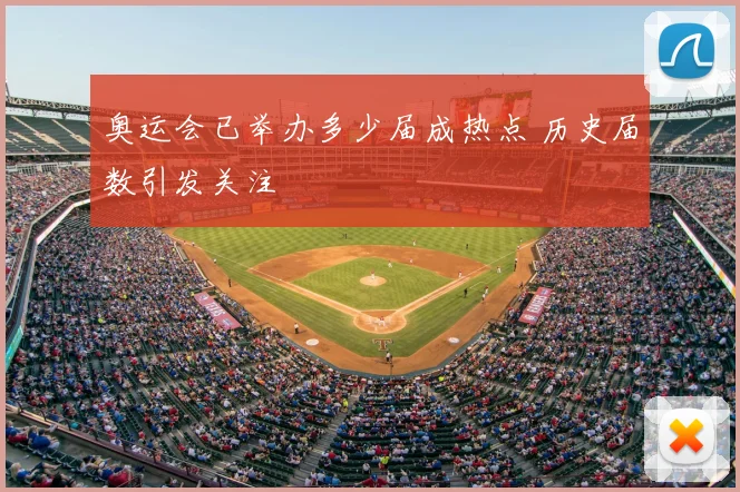 奥运会已举办多少届成热点 历史届数引发关注