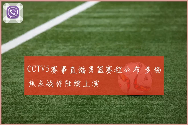 CCTV5赛事直播男篮赛程公布 多场焦点战将陆续上演