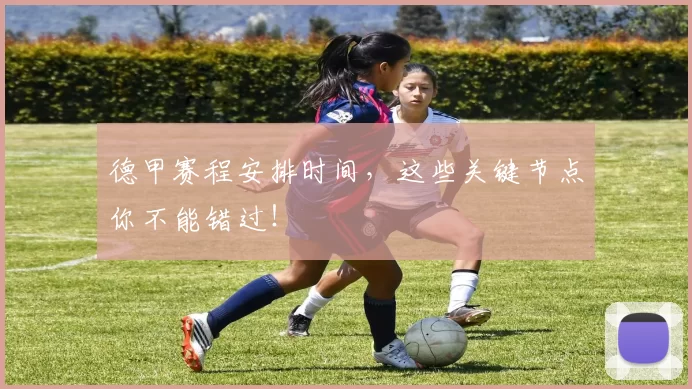 德甲赛程安排时间,这些关键节点你不能错过!