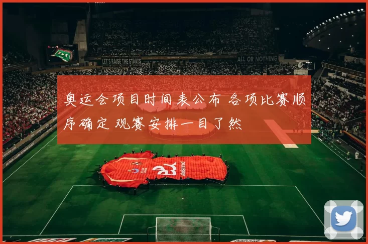 奥运会项目时间表公布 各项比赛顺序确定 观赛安排一目了然